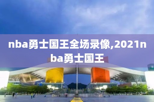 nba勇士国王全场录像,2021nba勇士国王