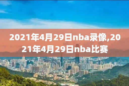 2021年4月29日nba录像,2021年4月29日nba比赛
