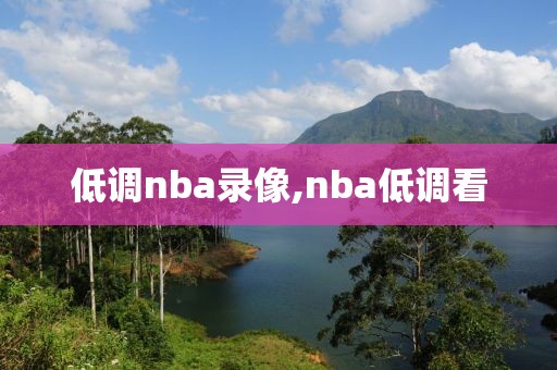 低调nba录像,nba低调看