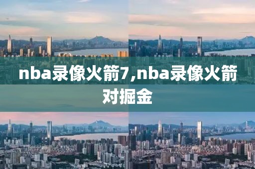 nba录像火箭7,nba录像火箭对掘金