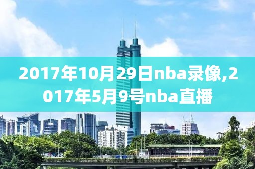 2017年10月29日nba录像,2017年5月9号nba直播