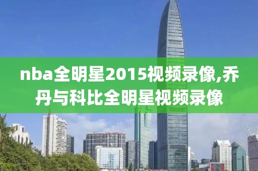 nba全明星2015视频录像,乔丹与科比全明星视频录像