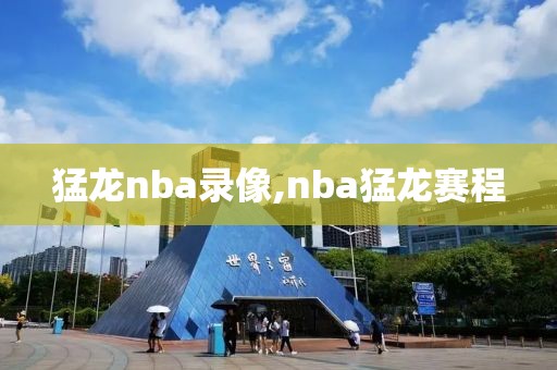 猛龙nba录像,nba猛龙赛程