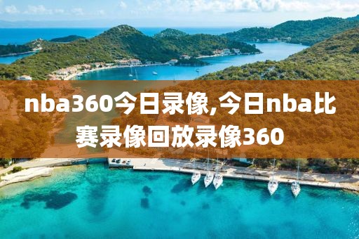 nba360今日录像,今日nba比赛录像回放录像360
