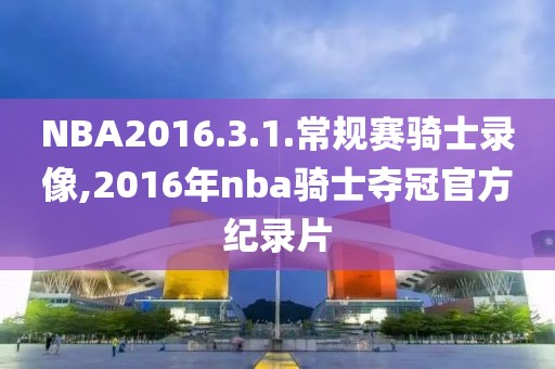 NBA2016.3.1.常规赛骑士录像,2016年nba骑士夺冠官方纪录片