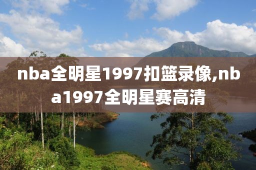 nba全明星1997扣篮录像,nba1997全明星赛高清