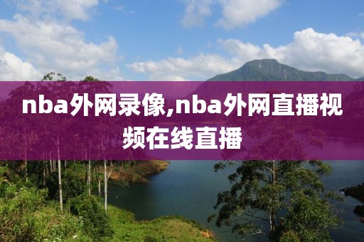 nba外网录像,nba外网直播视频在线直播