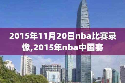 2015年11月20日nba比赛录像,2015年nba中国赛