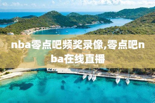 nba零点吧频奖录像,零点吧nba在线直播