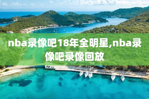 nba录像吧18年全明星,nba录像吧录像回放