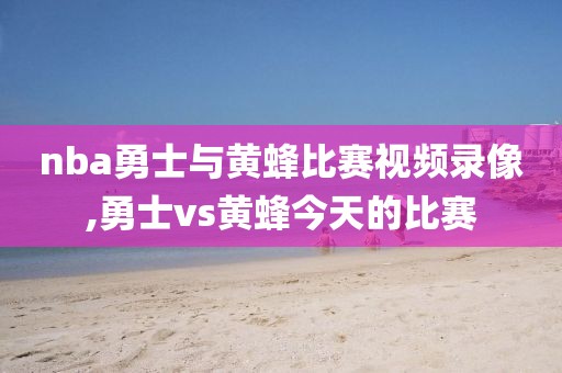 nba勇士与黄蜂比赛视频录像,勇士vs黄蜂今天的比赛