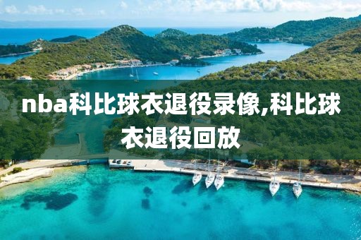 nba科比球衣退役录像,科比球衣退役回放