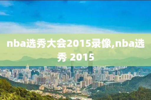 nba选秀大会2015录像,nba选秀 2015