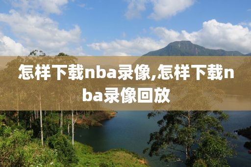 怎样下载nba录像,怎样下载nba录像回放