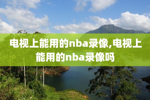 电视上能用的nba录像,电视上能用的nba录像吗