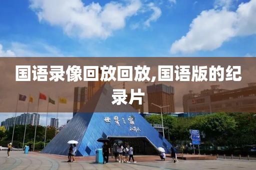 国语录像回放回放,国语版的纪录片
