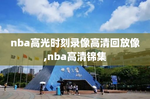 nba高光时刻录像高清回放像,nba高清锦集