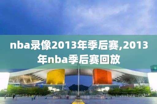 nba录像2013年季后赛,2013年nba季后赛回放