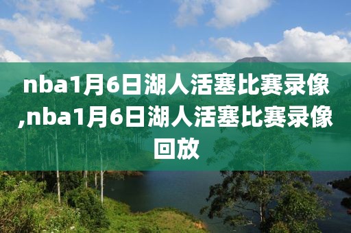 nba1月6日湖人活塞比赛录像,nba1月6日湖人活塞比赛录像回放