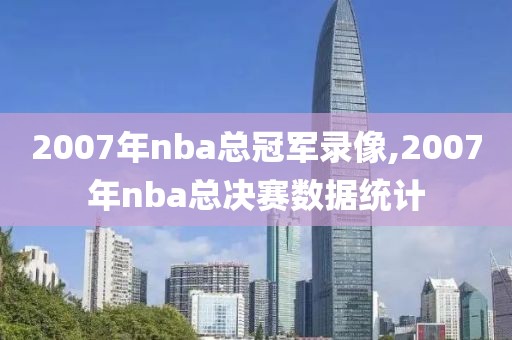 2007年nba总冠军录像,2007年nba总决赛数据统计