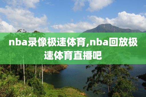 nba录像极速体育,nba回放极速体育直播吧