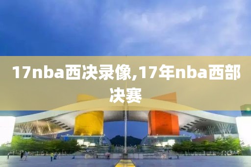 17nba西决录像,17年nba西部决赛