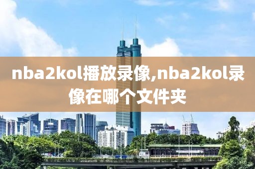 nba2kol播放录像,nba2kol录像在哪个文件夹