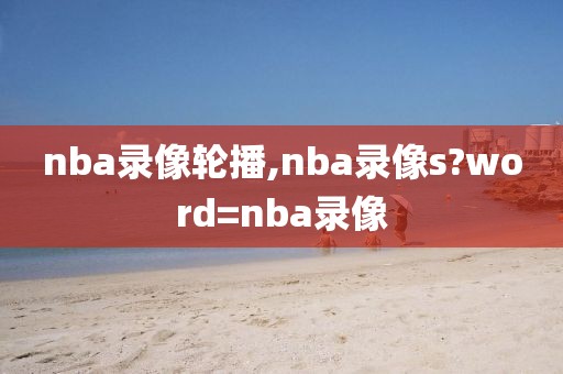 nba录像轮播,nba录像s?word=nba录像