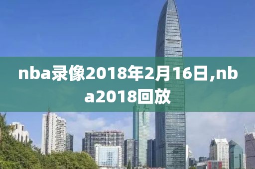 nba录像2018年2月16日,nba2018回放