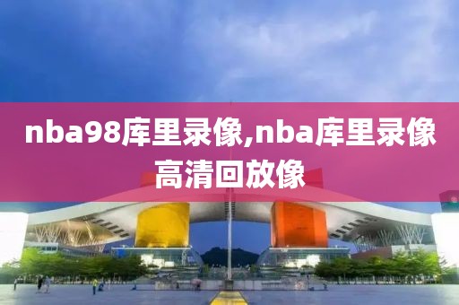nba98库里录像,nba库里录像高清回放像