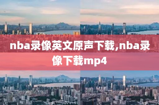 nba录像英文原声下载,nba录像下载mp4