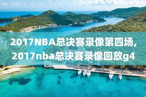 2017NBA总决赛录像第四场,2017nba总决赛录像回放g4