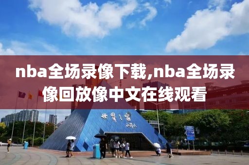 nba全场录像下载,nba全场录像回放像中文在线观看