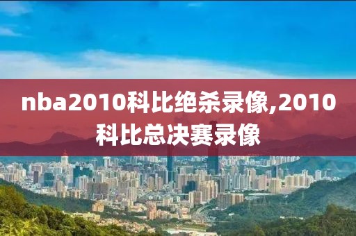 nba2010科比绝杀录像,2010科比总决赛录像