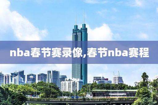 nba春节赛录像,春节nba赛程