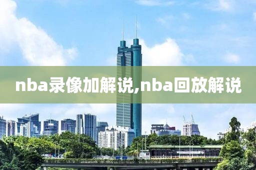 nba录像加解说,nba回放解说
