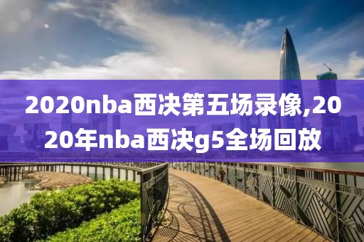 2020nba西决第五场录像,2020年nba西决g5全场回放