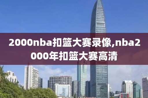 2000nba扣篮大赛录像,nba2000年扣篮大赛高清