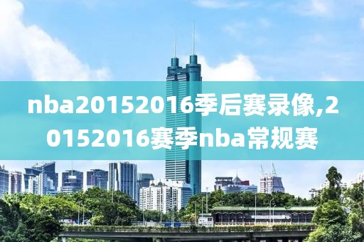nba20152016季后赛录像,20152016赛季nba常规赛