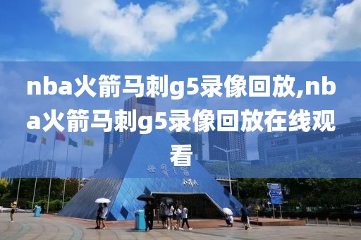 nba火箭马刺g5录像回放,nba火箭马刺g5录像回放在线观看