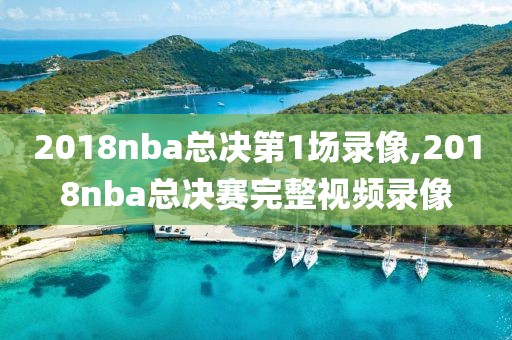 2018nba总决第1场录像,2018nba总决赛完整视频录像
