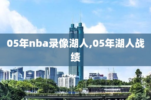 05年nba录像湖人,05年湖人战绩