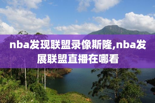 nba发现联盟录像斯隆,nba发展联盟直播在哪看