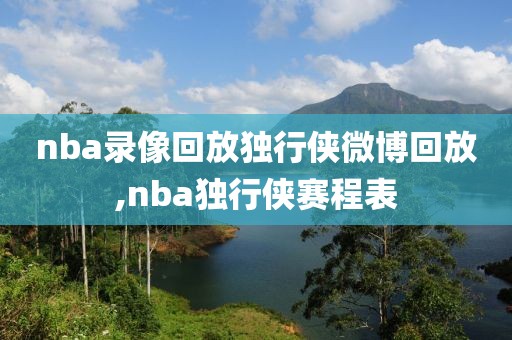 nba录像回放独行侠微博回放,nba独行侠赛程表