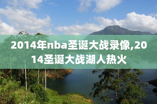 2014年nba圣诞大战录像,2014圣诞大战湖人热火
