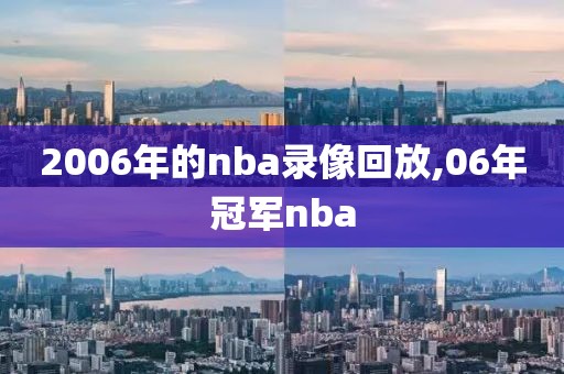 2006年的nba录像回放,06年冠军nba