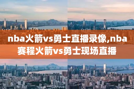 nba火箭vs勇士直播录像,nba赛程火箭vs勇士现场直播