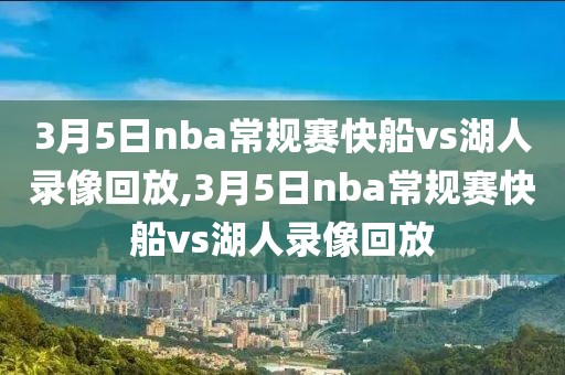 3月5日nba常规赛快船vs湖人录像回放,3月5日nba常规赛快船vs湖人录像回放