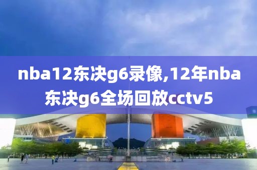 nba12东决g6录像,12年nba东决g6全场回放cctv5