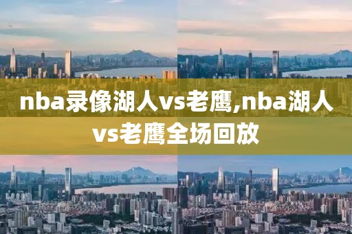 nba录像湖人vs老鹰,nba湖人vs老鹰全场回放